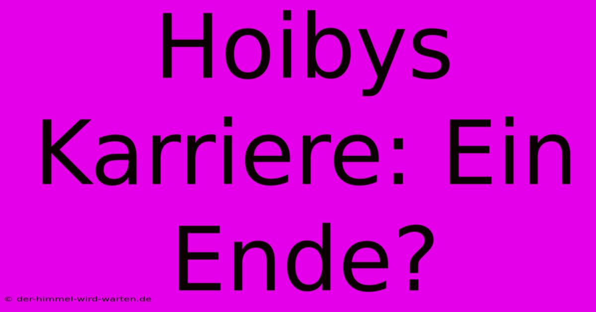 Hoibys Karriere: Ein Ende?