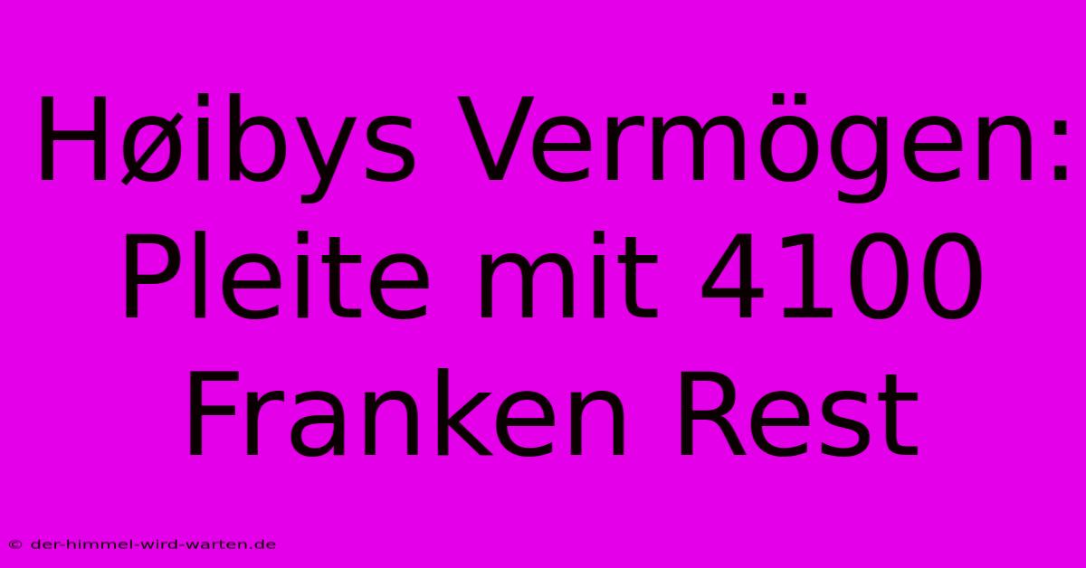 Høibys Vermögen: Pleite Mit 4100 Franken Rest