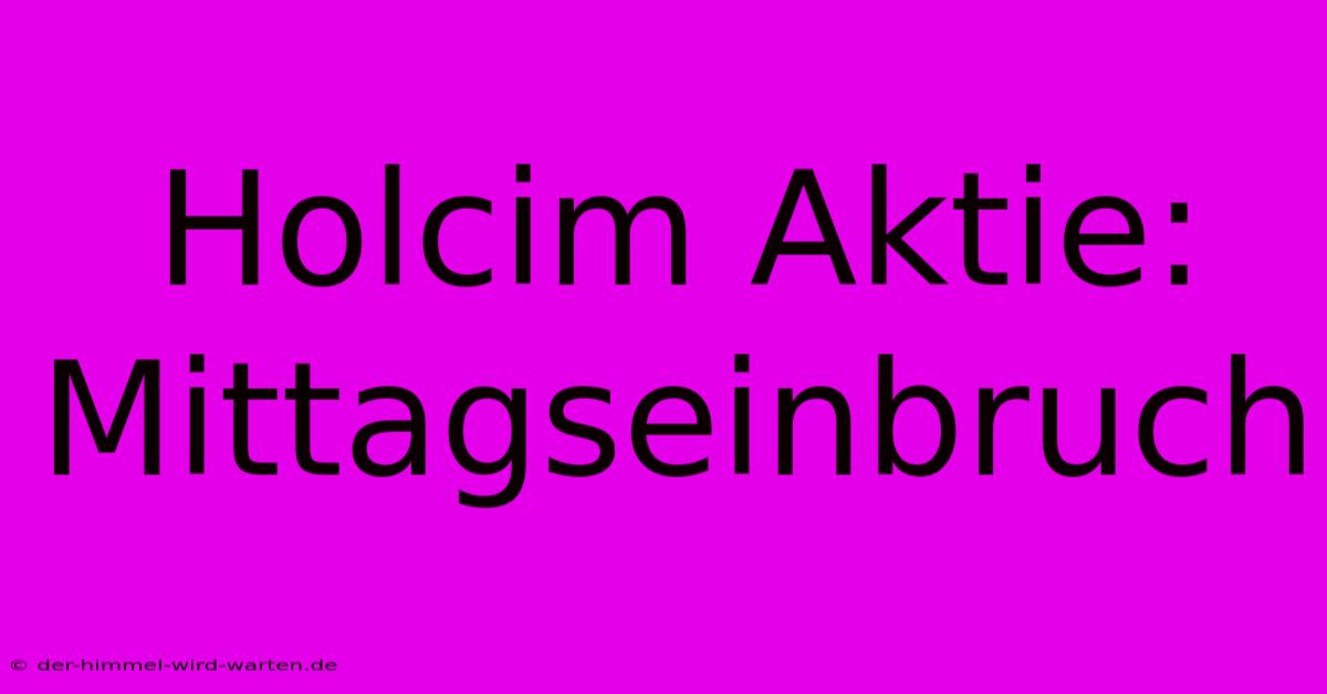 Holcim Aktie: Mittagseinbruch