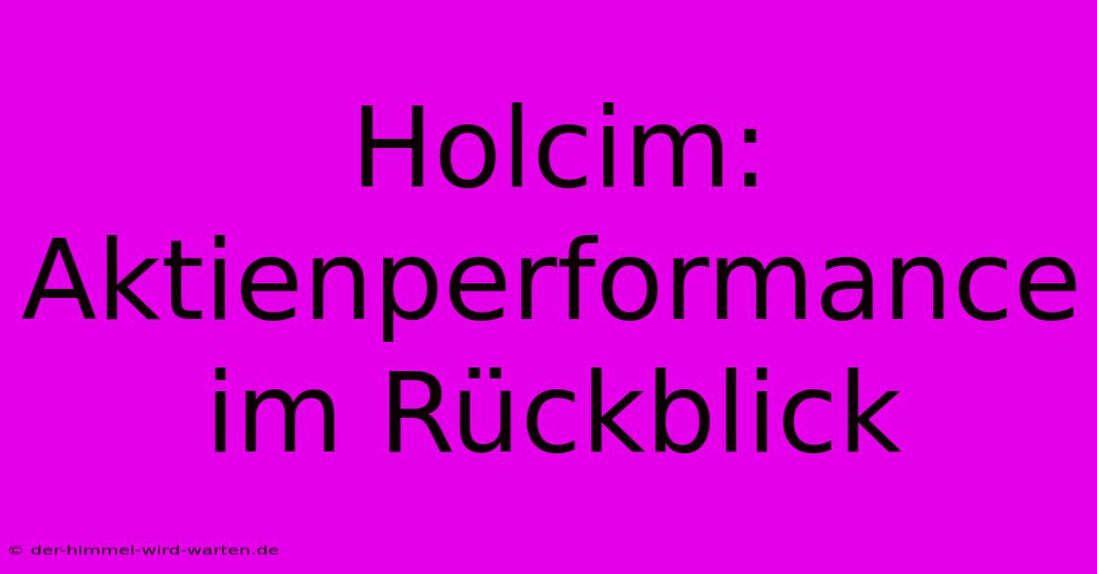 Holcim:  Aktienperformance Im Rückblick