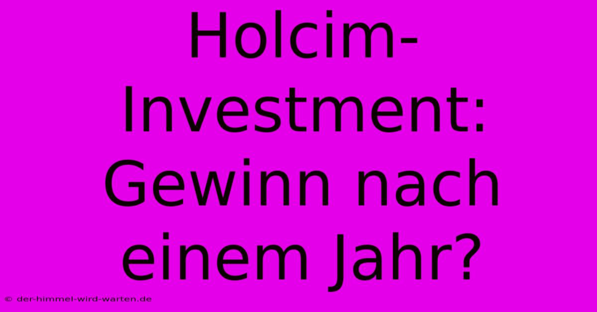 Holcim-Investment: Gewinn Nach Einem Jahr?