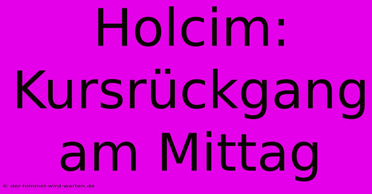 Holcim: Kursrückgang Am Mittag