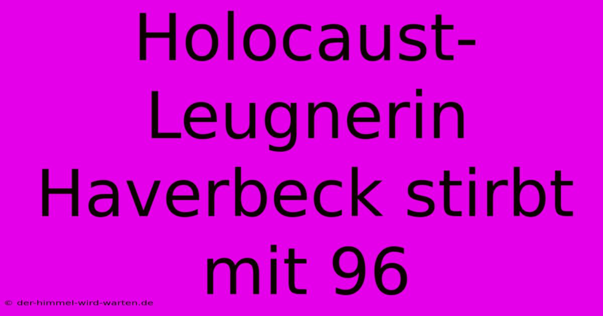 Holocaust-Leugnerin Haverbeck Stirbt Mit 96