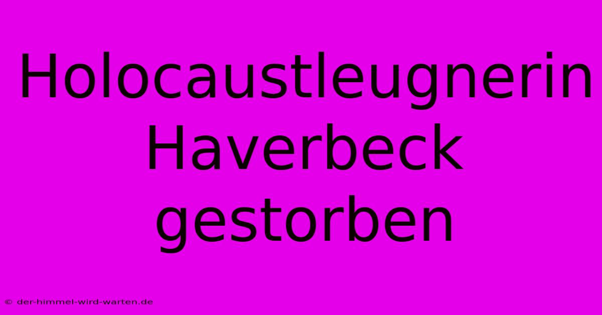 Holocaustleugnerin Haverbeck Gestorben