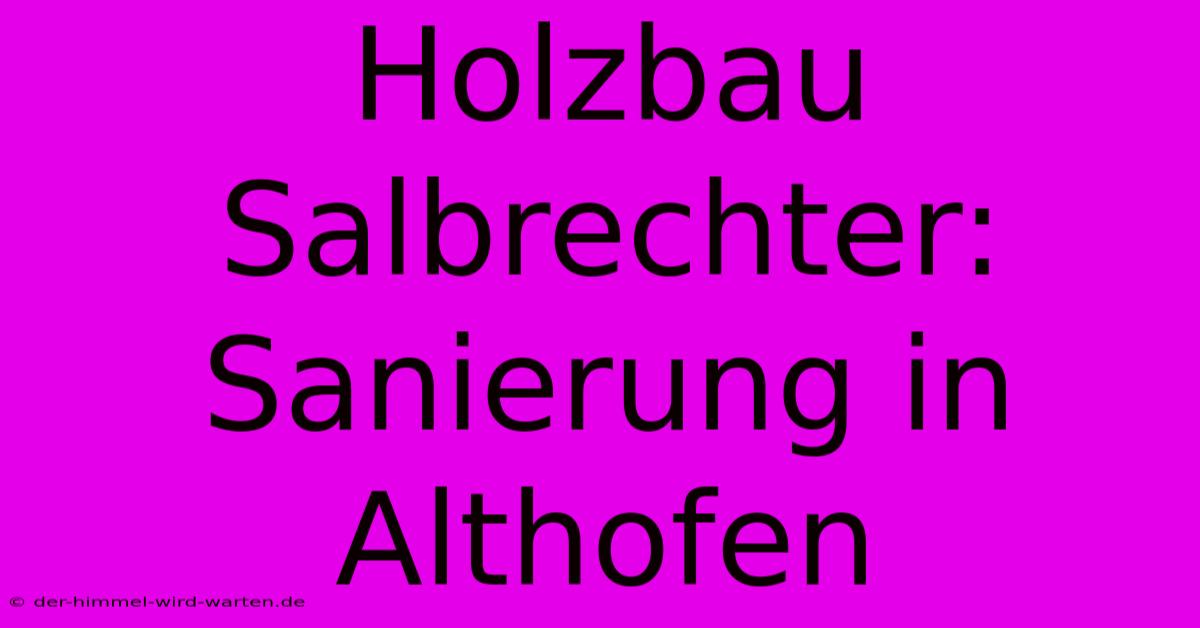 Holzbau Salbrechter: Sanierung In Althofen