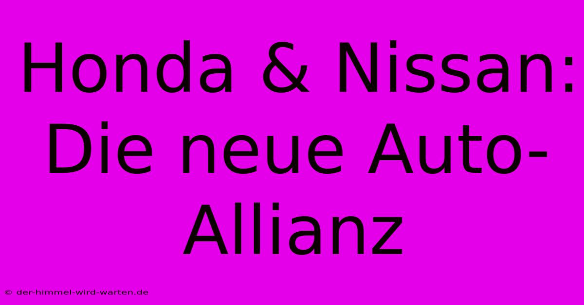 Honda & Nissan:  Die Neue Auto-Allianz