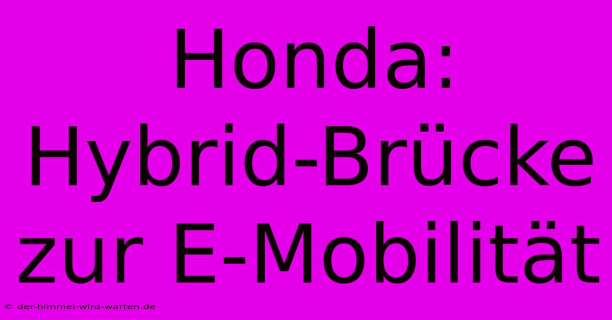 Honda: Hybrid-Brücke Zur E-Mobilität