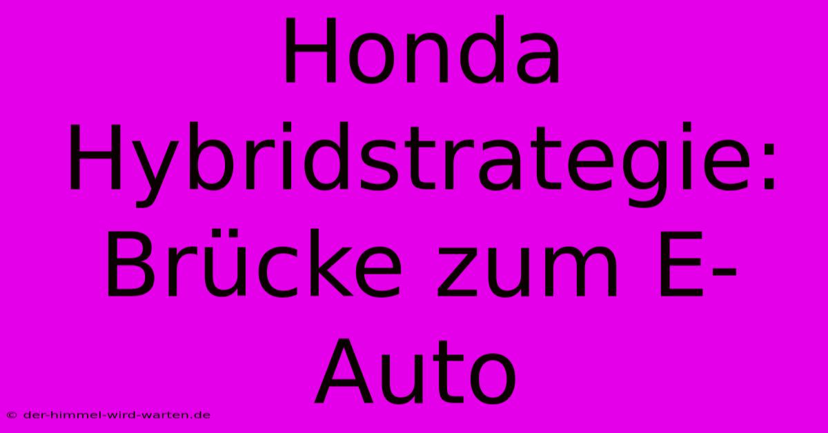 Honda Hybridstrategie:  Brücke Zum E-Auto