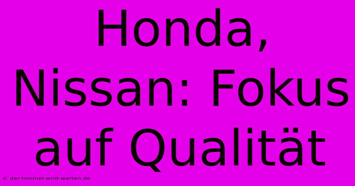 Honda, Nissan: Fokus Auf Qualität