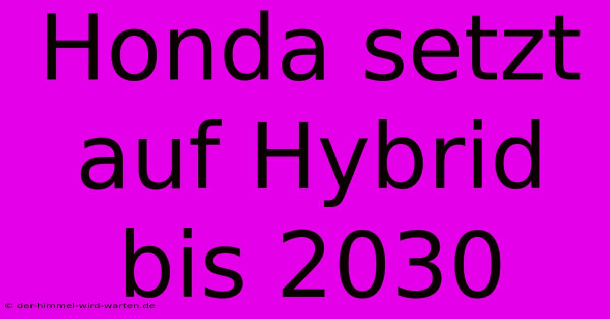 Honda Setzt Auf Hybrid Bis 2030