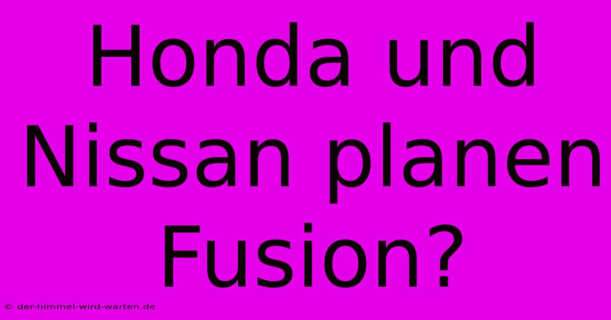 Honda Und Nissan Planen Fusion?