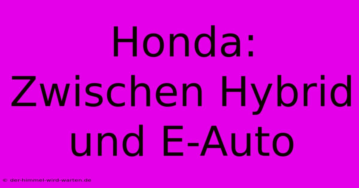 Honda: Zwischen Hybrid Und E-Auto