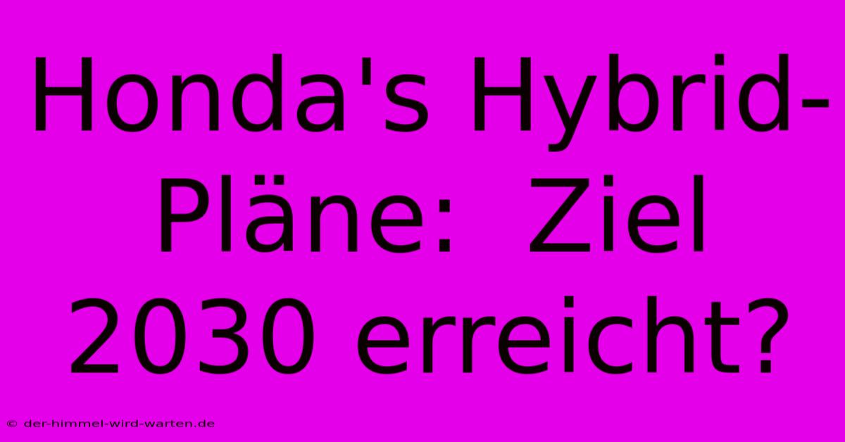 Honda's Hybrid-Pläne:  Ziel 2030 Erreicht?