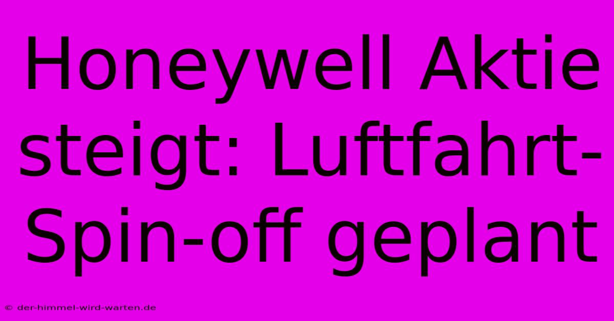 Honeywell Aktie Steigt: Luftfahrt-Spin-off Geplant