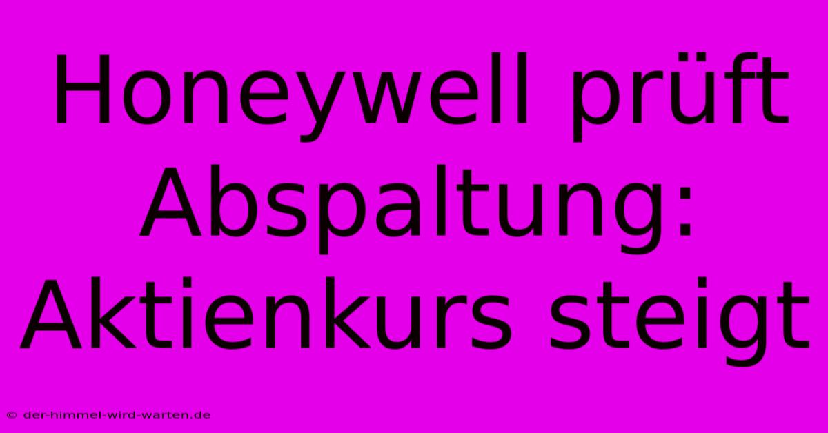 Honeywell Prüft Abspaltung: Aktienkurs Steigt