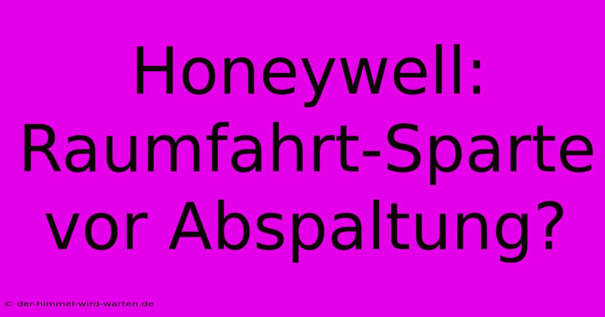 Honeywell: Raumfahrt-Sparte Vor Abspaltung?