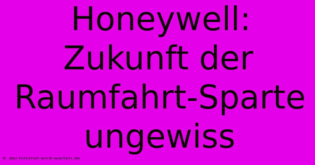 Honeywell: Zukunft Der Raumfahrt-Sparte Ungewiss