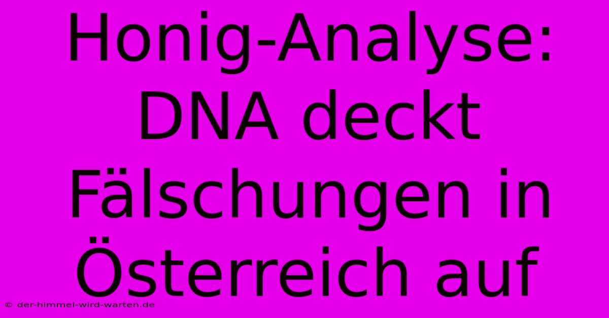 Honig-Analyse: DNA Deckt Fälschungen In Österreich Auf