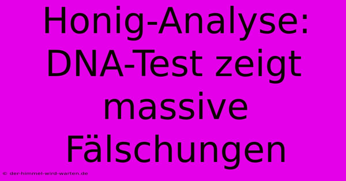 Honig-Analyse: DNA-Test Zeigt Massive Fälschungen