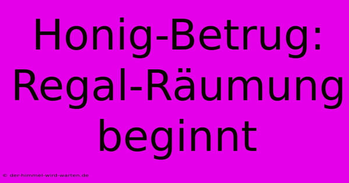 Honig-Betrug: Regal-Räumung Beginnt