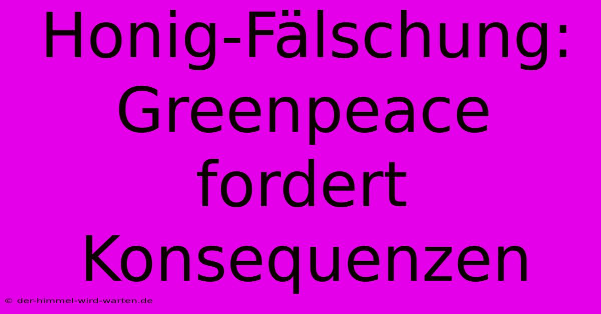 Honig-Fälschung: Greenpeace Fordert Konsequenzen