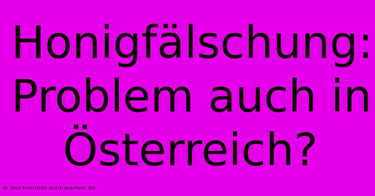 Honigfälschung:  Problem Auch In Österreich?