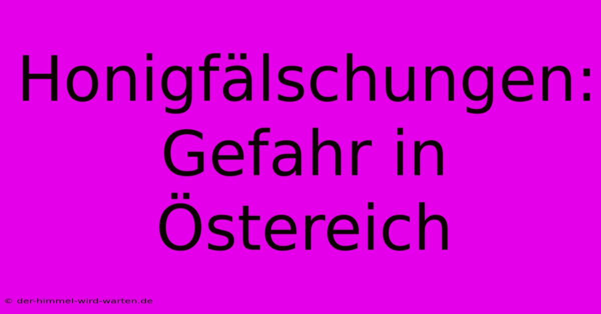 Honigfälschungen: Gefahr In Östereich