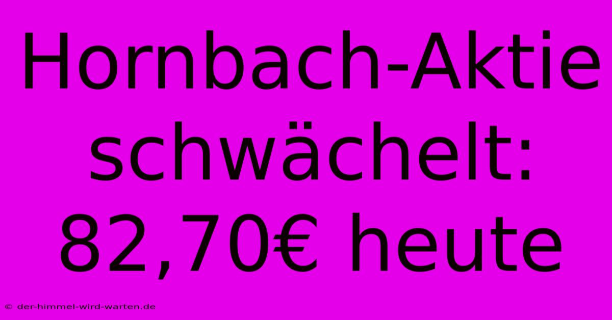 Hornbach-Aktie Schwächelt: 82,70€ Heute