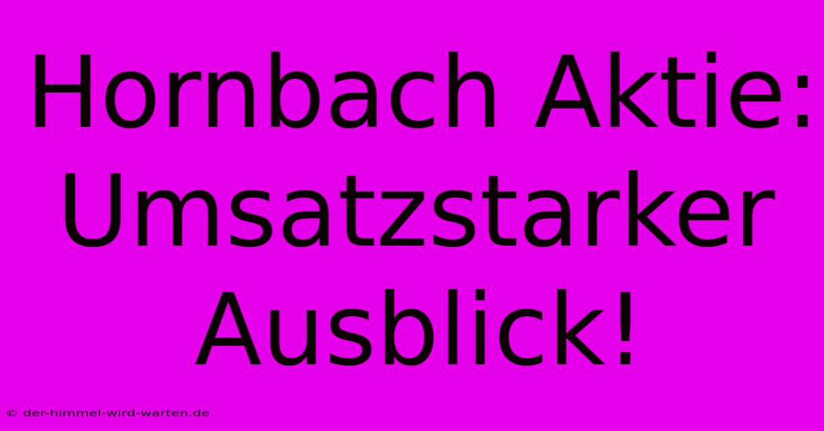 Hornbach Aktie: Umsatzstarker Ausblick!