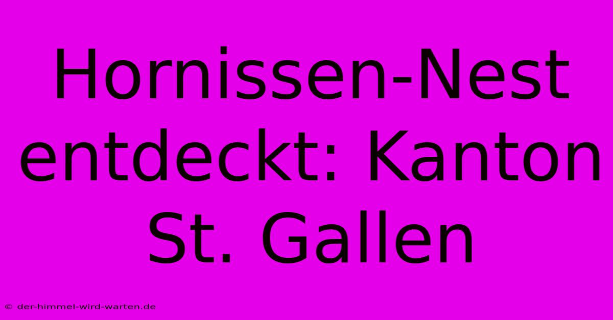 Hornissen-Nest Entdeckt: Kanton St. Gallen