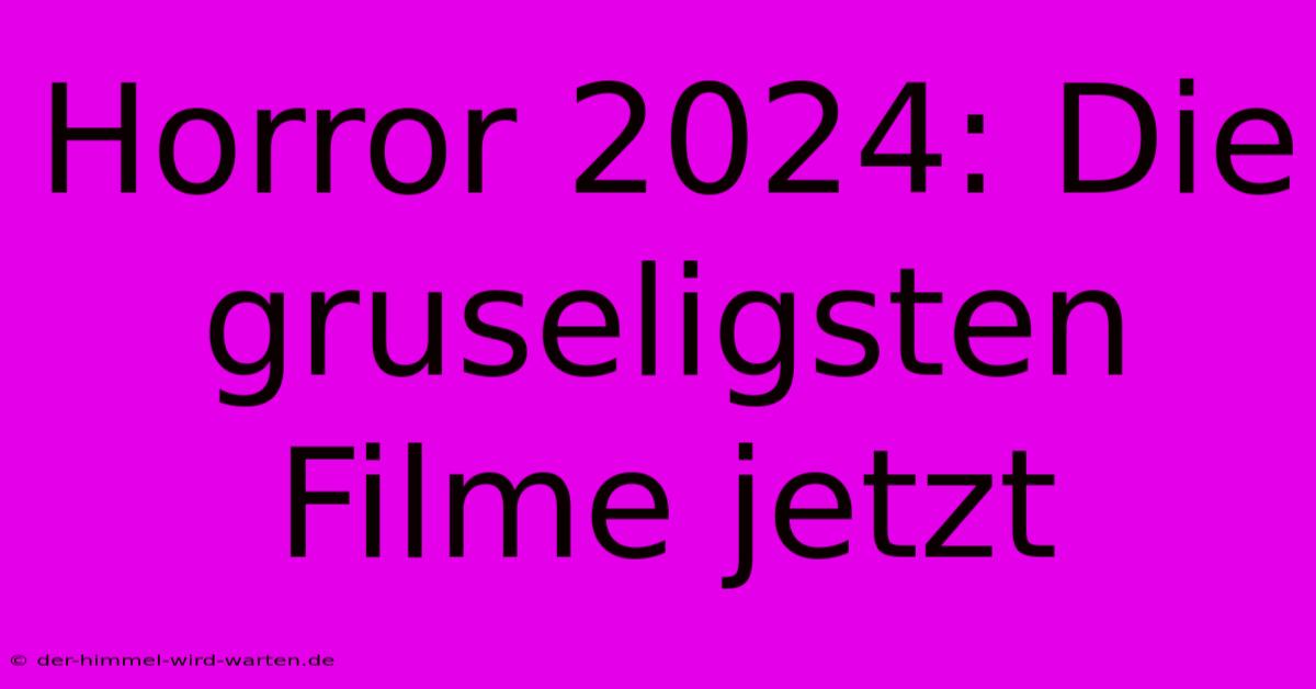 Horror 2024: Die  Gruseligsten Filme Jetzt