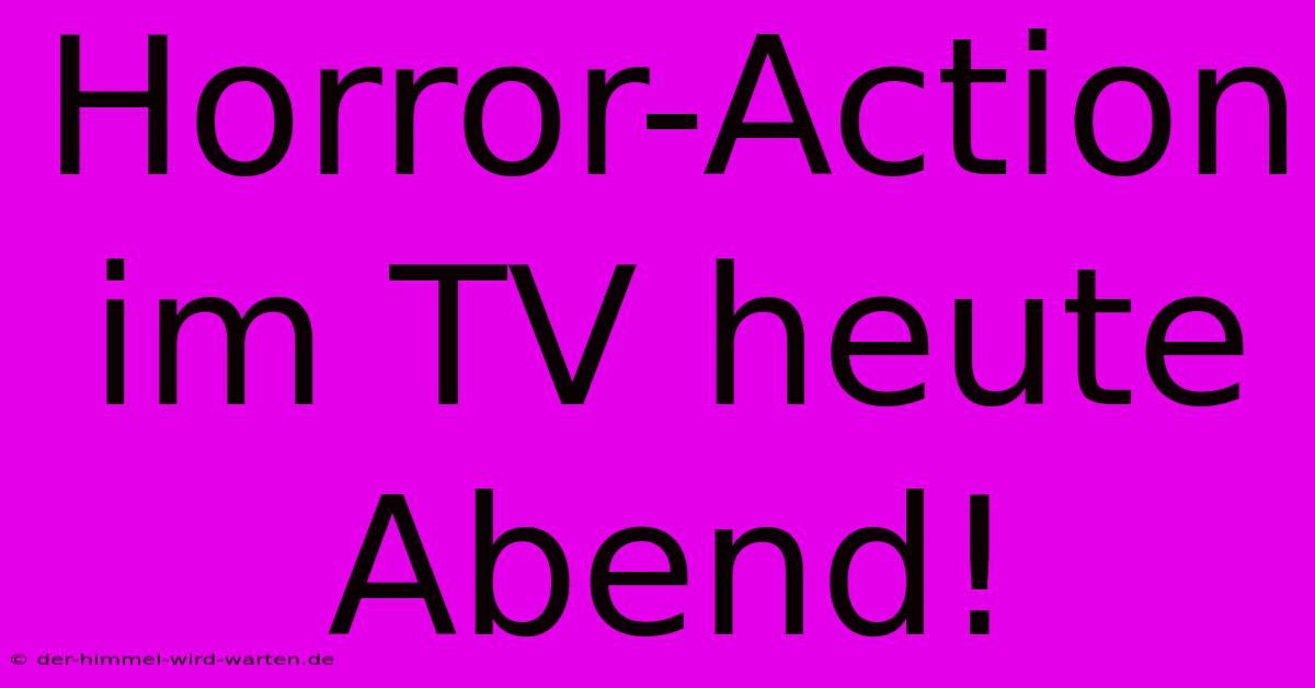 Horror-Action Im TV Heute Abend!