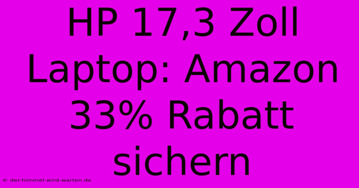 HP 17,3 Zoll Laptop: Amazon 33% Rabatt Sichern