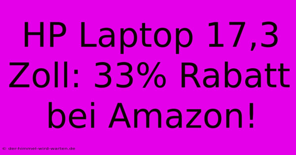 HP Laptop 17,3 Zoll: 33% Rabatt Bei Amazon!