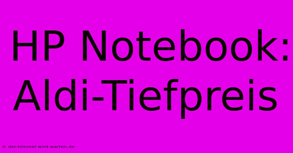 HP Notebook: Aldi-Tiefpreis