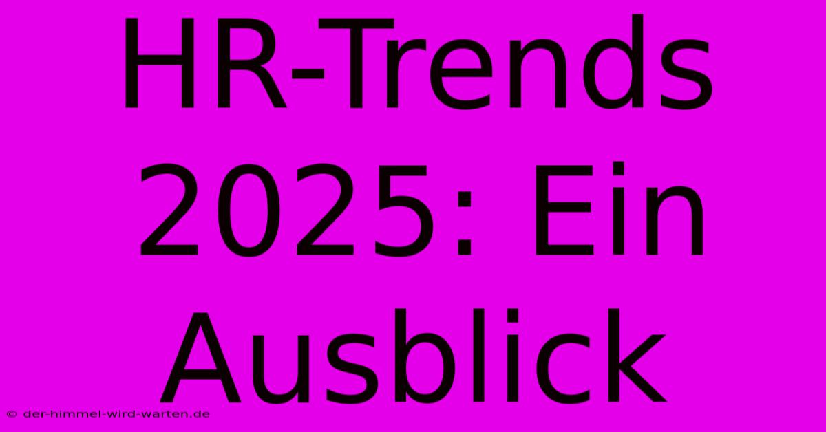 HR-Trends 2025: Ein Ausblick