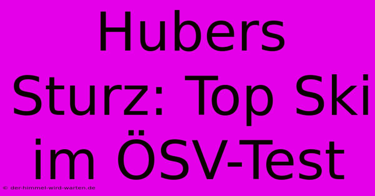 Hubers Sturz: Top Ski Im ÖSV-Test