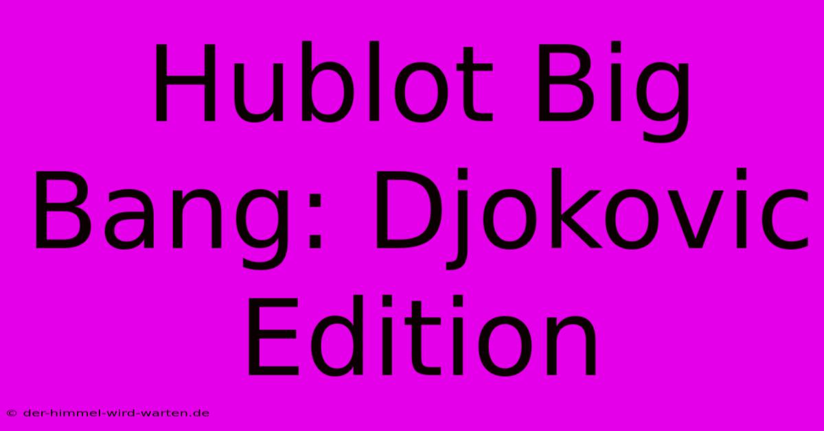 Hublot Big Bang: Djokovic Edition