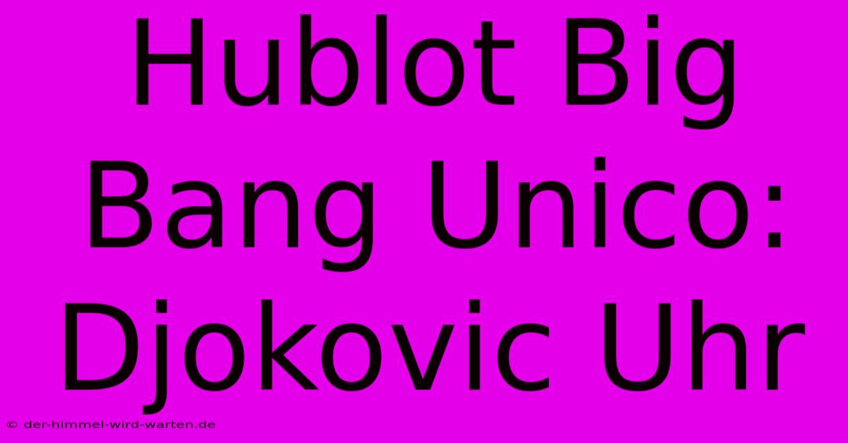 Hublot Big Bang Unico: Djokovic Uhr