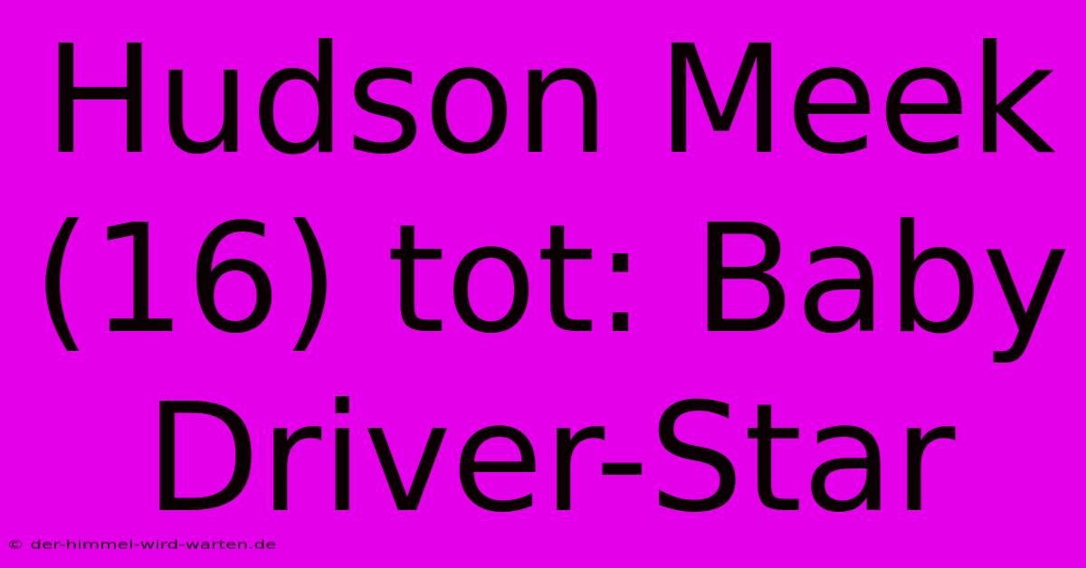 Hudson Meek (16) Tot: Baby Driver-Star