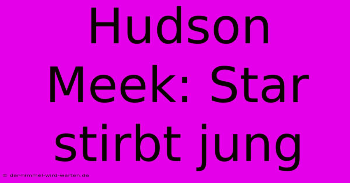 Hudson Meek: Star Stirbt Jung