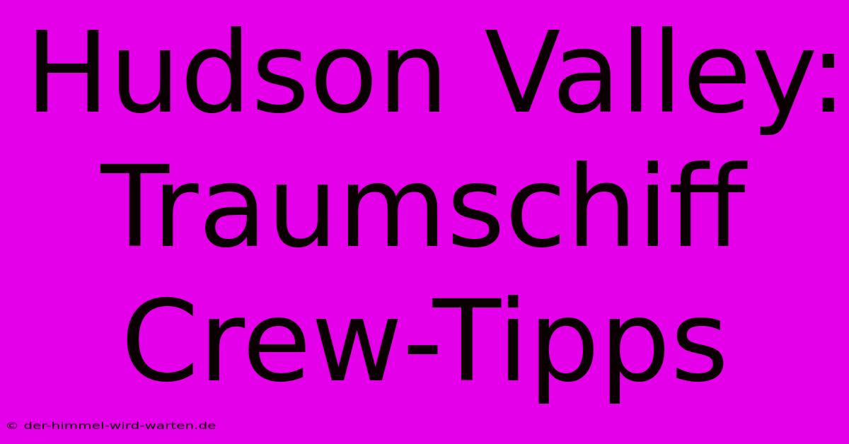 Hudson Valley: Traumschiff Crew-Tipps