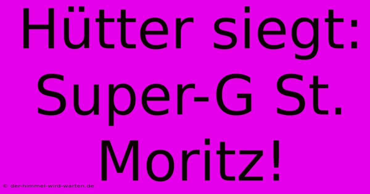 Hütter Siegt: Super-G St. Moritz!