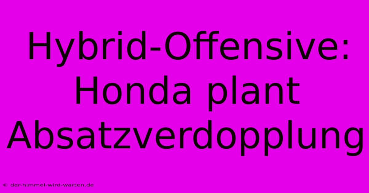 Hybrid-Offensive: Honda Plant Absatzverdopplung