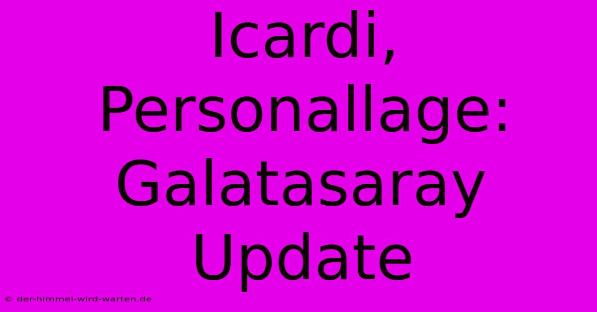 Icardi, Personallage:  Galatasaray Update