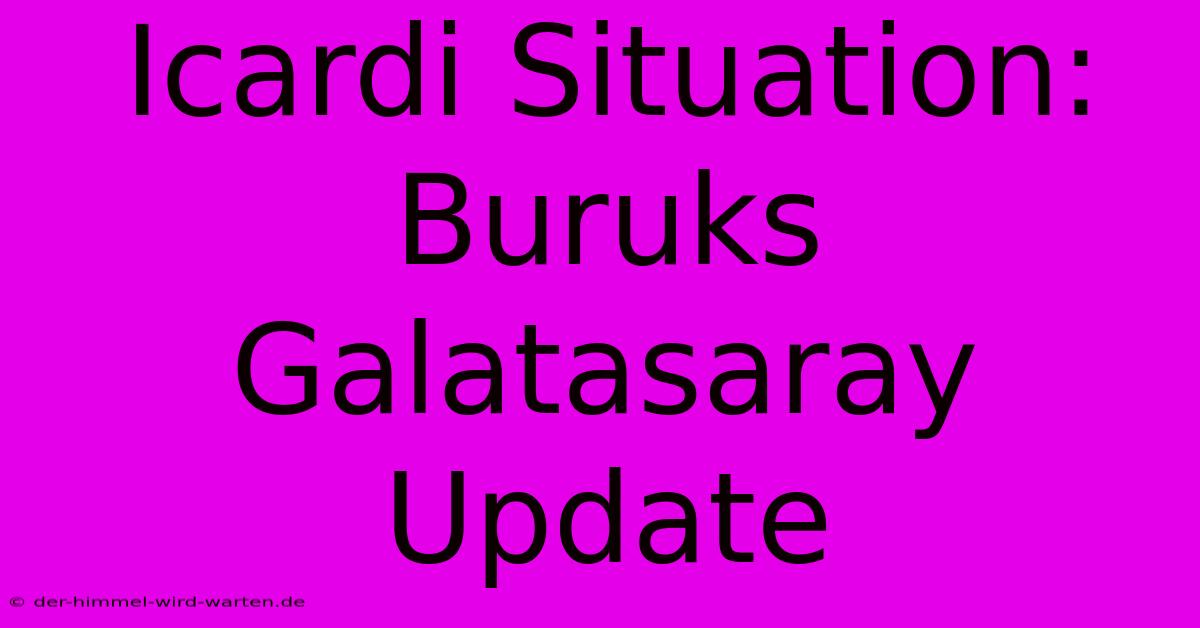 Icardi Situation: Buruks Galatasaray Update