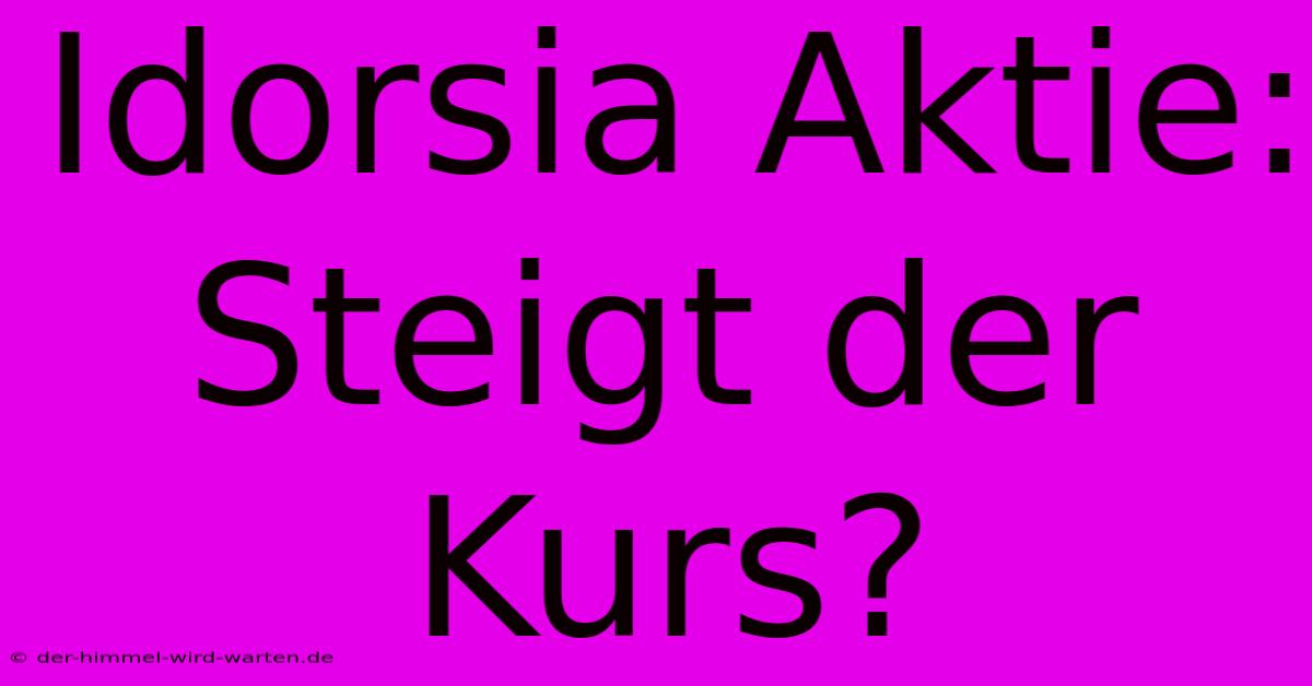 Idorsia Aktie: Steigt Der Kurs?