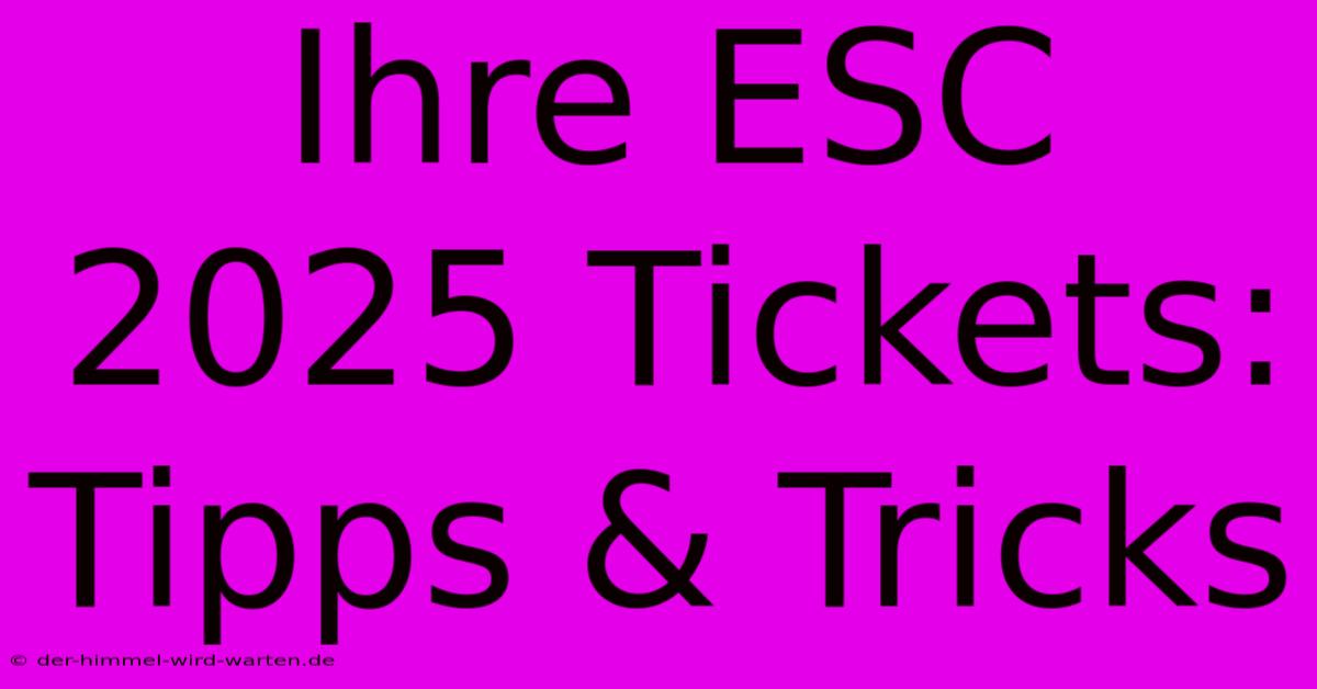 Ihre ESC 2025 Tickets: Tipps & Tricks