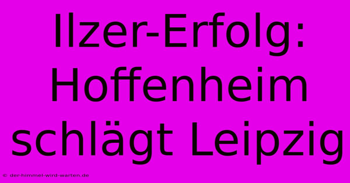 Ilzer-Erfolg: Hoffenheim Schlägt Leipzig