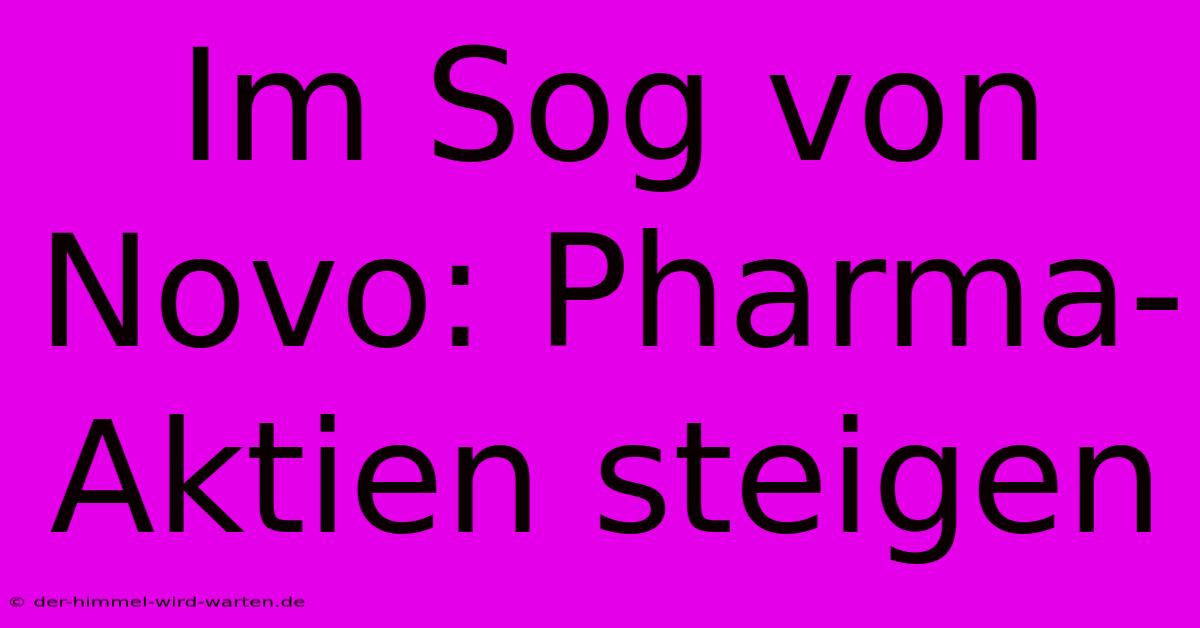 Im Sog Von Novo: Pharma-Aktien Steigen